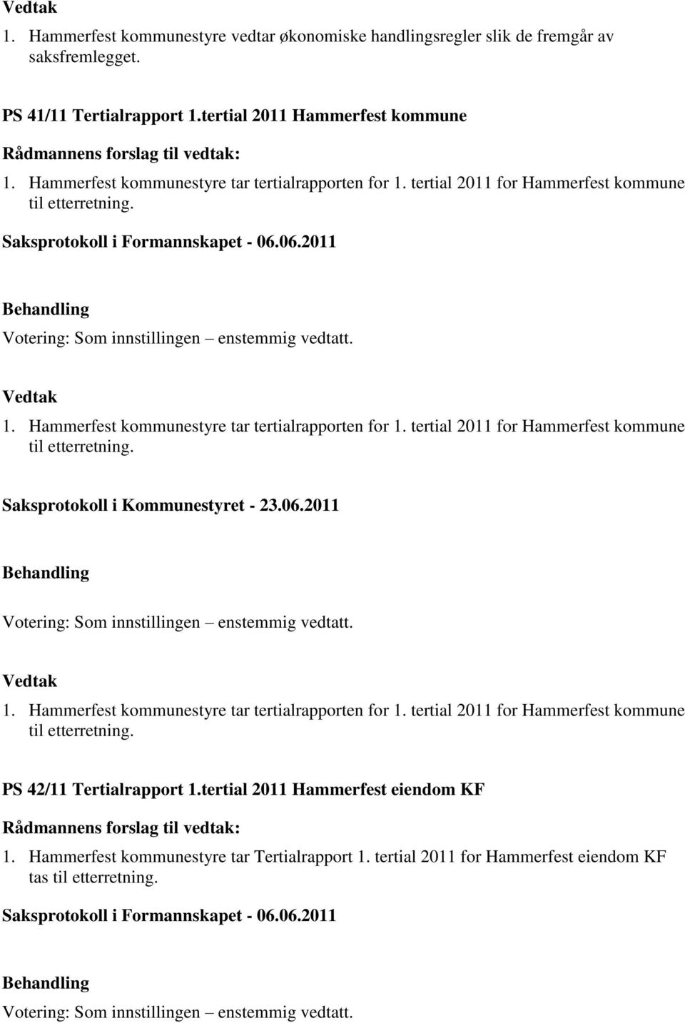 Hammerfest kommunestyre tar tertialrapporten for 1. tertial 2011 for Hammerfest kommune til etterretning. 1. Hammerfest kommunestyre tar tertialrapporten for 1.