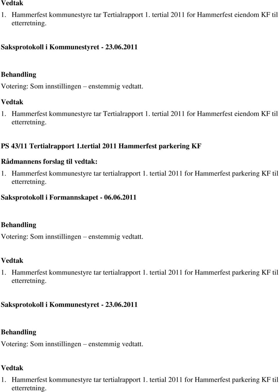Saksprotokoll i Formannskapet - 06.06.2011 1. Hammerfest kommunestyre tar tertialrapport 1. tertial 2011 for Hammerfest parkering KF til etterretning.