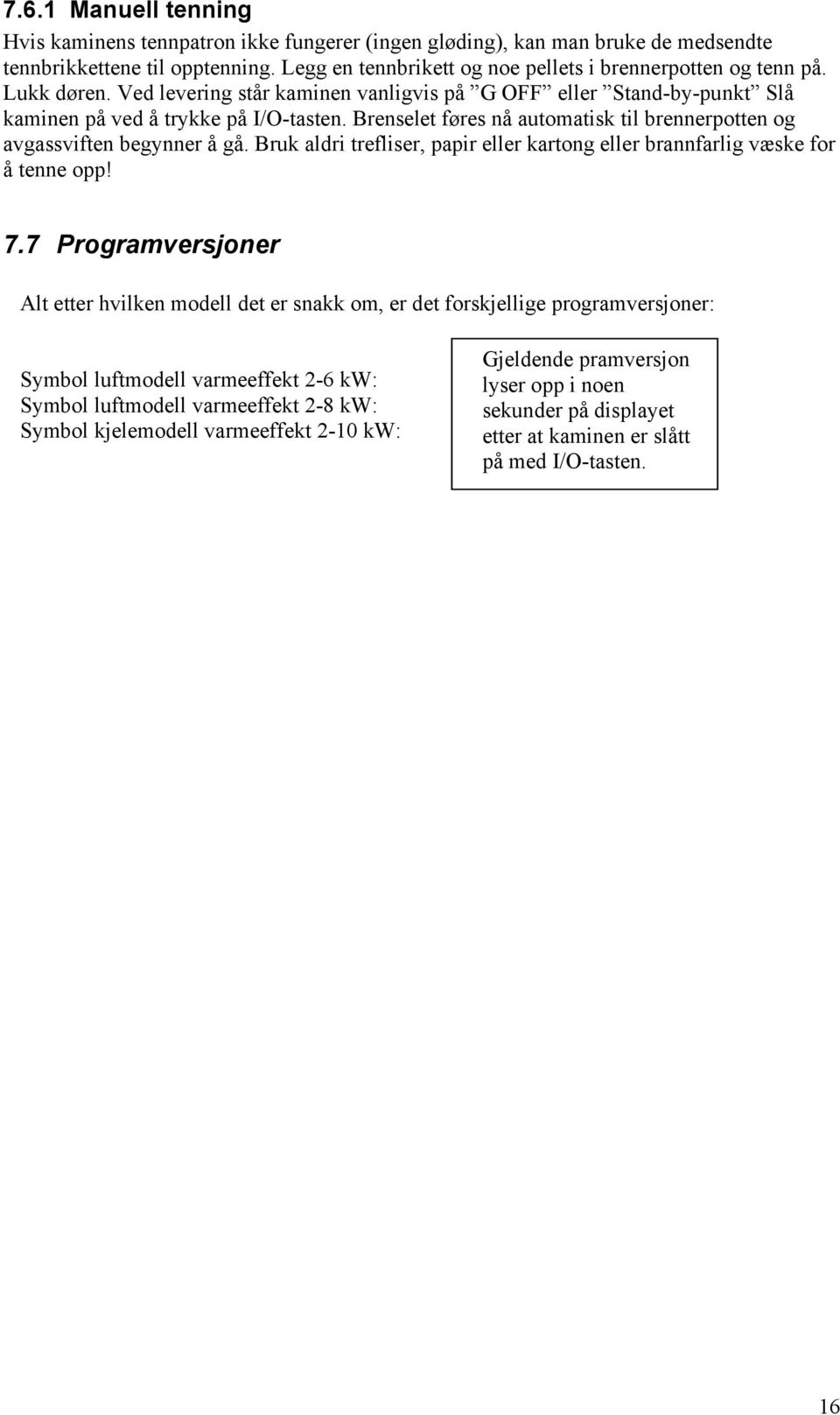 Bruk aldri trefliser, papir eller kartong eller brannfarlig væske for å tenne opp! 7.