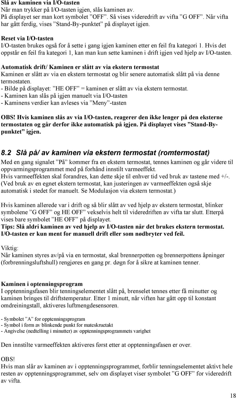 Hvis det oppstår en feil fra kategori 1, kan man kun sette kaminen i drift igjen ved hjelp av I/O-tasten.