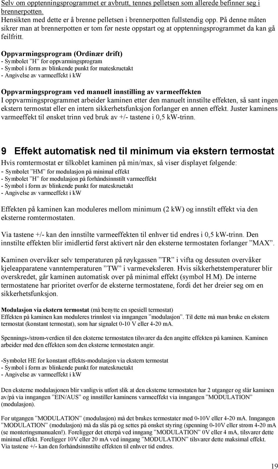 Oppvarmingsprogram (Ordinær drift) - Symbolet H for oppvarmingsprogram - Symbol i form av blinkende punkt for mateskruetakt - Angivelse av varmeeffekt i kw Oppvarmingsprogram ved manuell innstilling