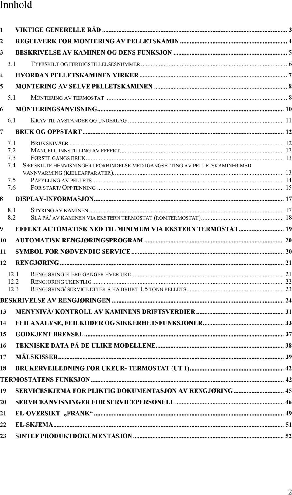 .. 11 7 BRUK OG OPPSTART... 12 7.1 BRUKSNIVÅER... 12 7.2 MANUELL INNSTILLING AV EFFEKT... 12 7.3 FØRSTE GANGS BRUK... 13 7.