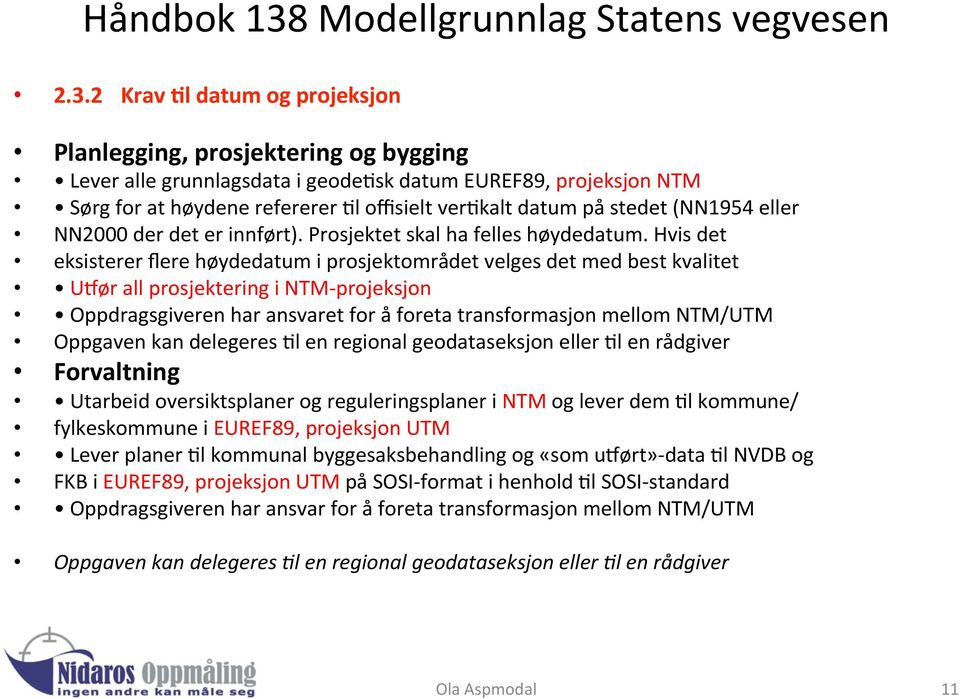 2 Krav Dl datum og projeksjon Planlegging, prosjektering og bygging Lever alle grunnlagsdata i geodelsk datum EUREF89, projeksjon NTM Sørg for at høydene refererer Ll offisielt verlkalt datum på