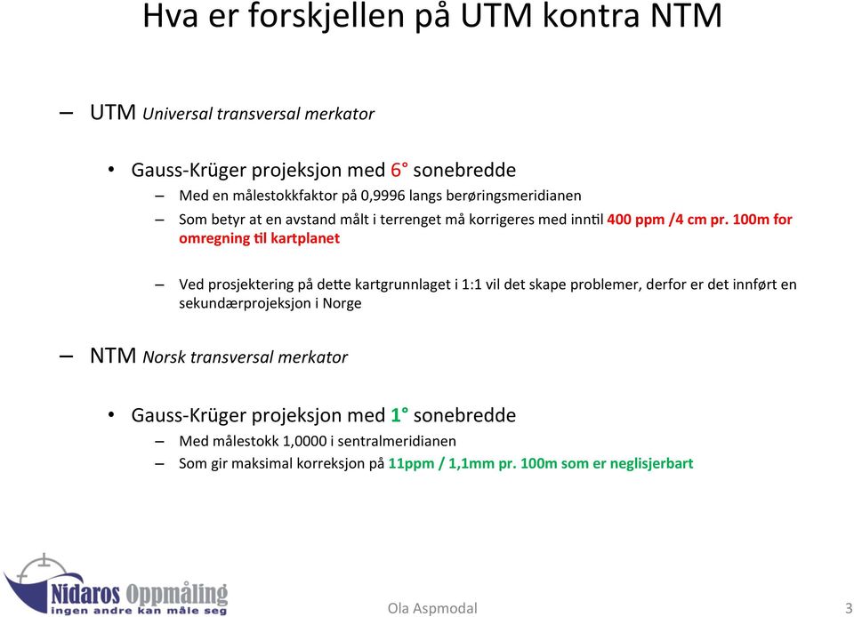 100m for omregning Dl kartplanet Ved prosjektering på deze kartgrunnlaget i 1:1 vil det skape problemer, derfor er det innført en sekundærprojeksjon i