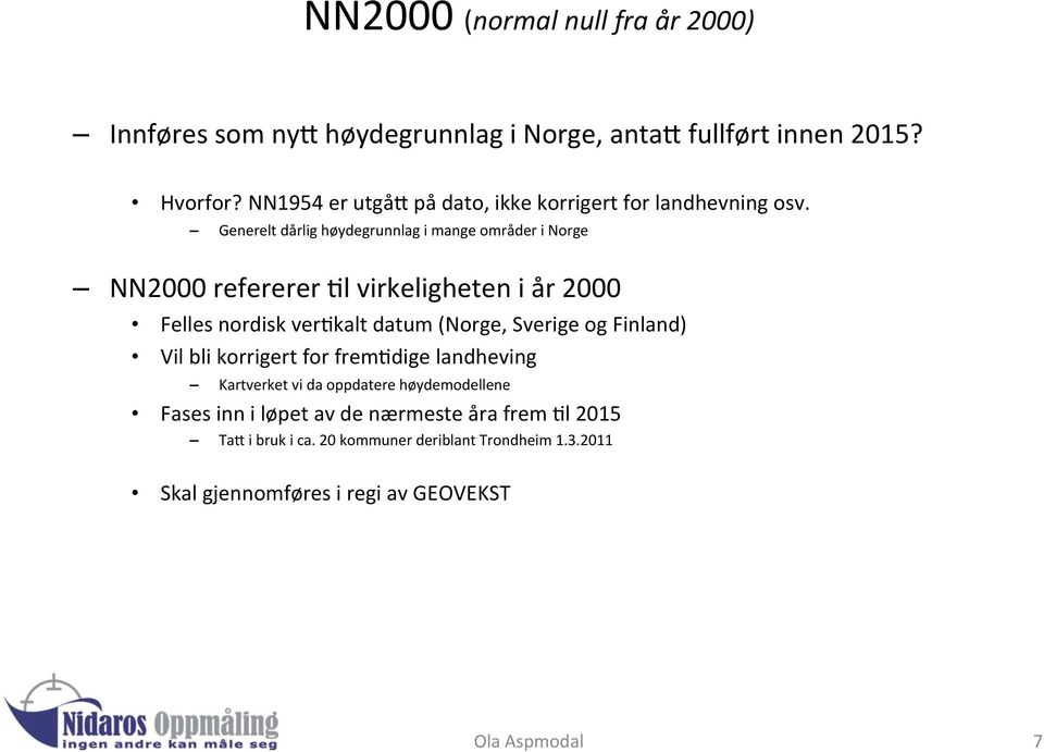 Generelt dårlig høydegrunnlag i mange områder i Norge NN2000 refererer Ll virkeligheten i år 2000 Felles nordisk verlkalt datum (Norge,