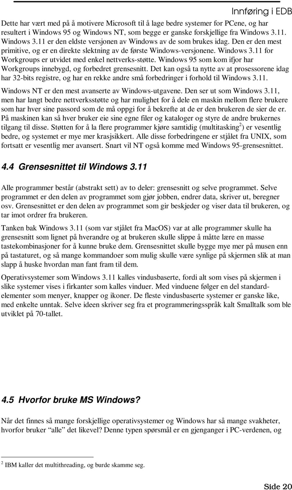 Windows 95 som kom ifjor har Workgroups innebygd, og forbedret grensesnitt.