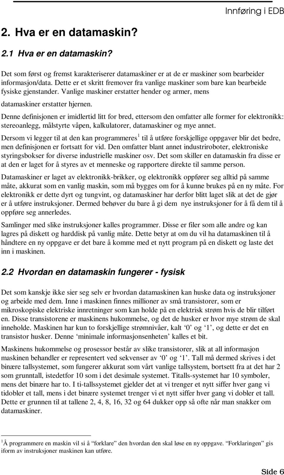 Denne definisjonen er imidlertid litt for bred, ettersom den omfatter alle former for elektronikk: stereoanlegg, målstyrte våpen, kalkulatorer, datamaskiner og mye annet.