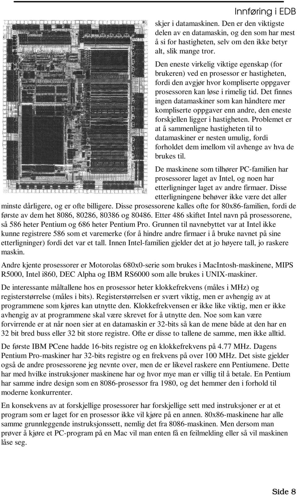 Det finnes ingen datamaskiner som kan håndtere mer kompliserte oppgaver enn andre, den eneste forskjellen ligger i hastigheten.