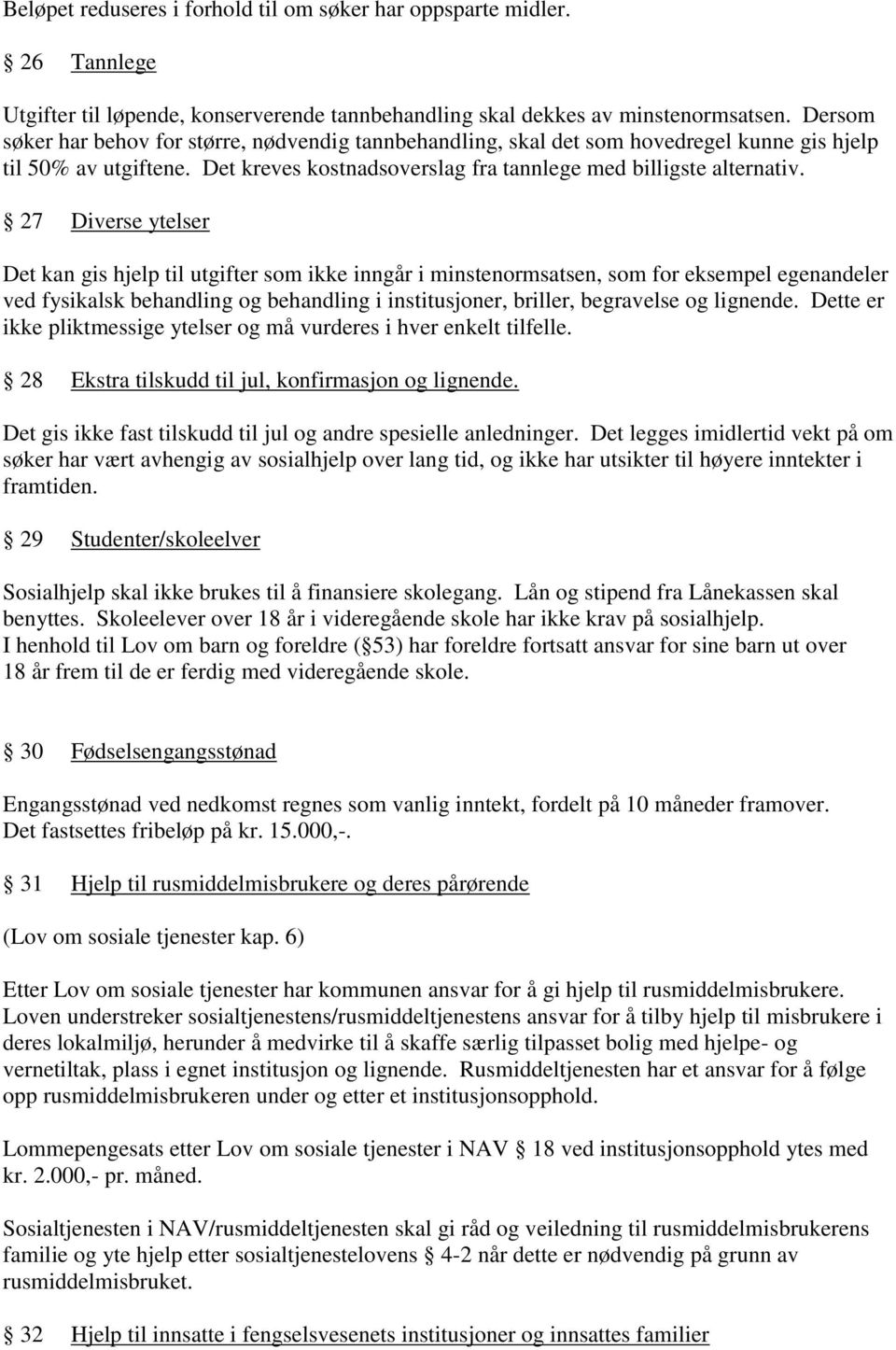 27 Diverse ytelser Det kan gis hjelp til utgifter som ikke inngår i minstenormsatsen, som for eksempel egenandeler ved fysikalsk behandling og behandling i institusjoner, briller, begravelse og