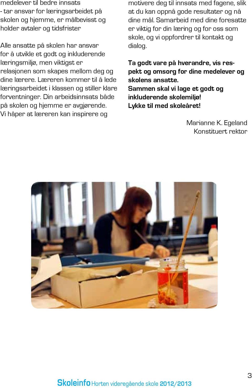 Din arbeidsinnsats både på skolen og hjemme er avgjørende. Vi håper at læreren kan inspirere og motivere deg til innsats med fagene, slik at du kan oppnå gode resultater og nå dine mål.