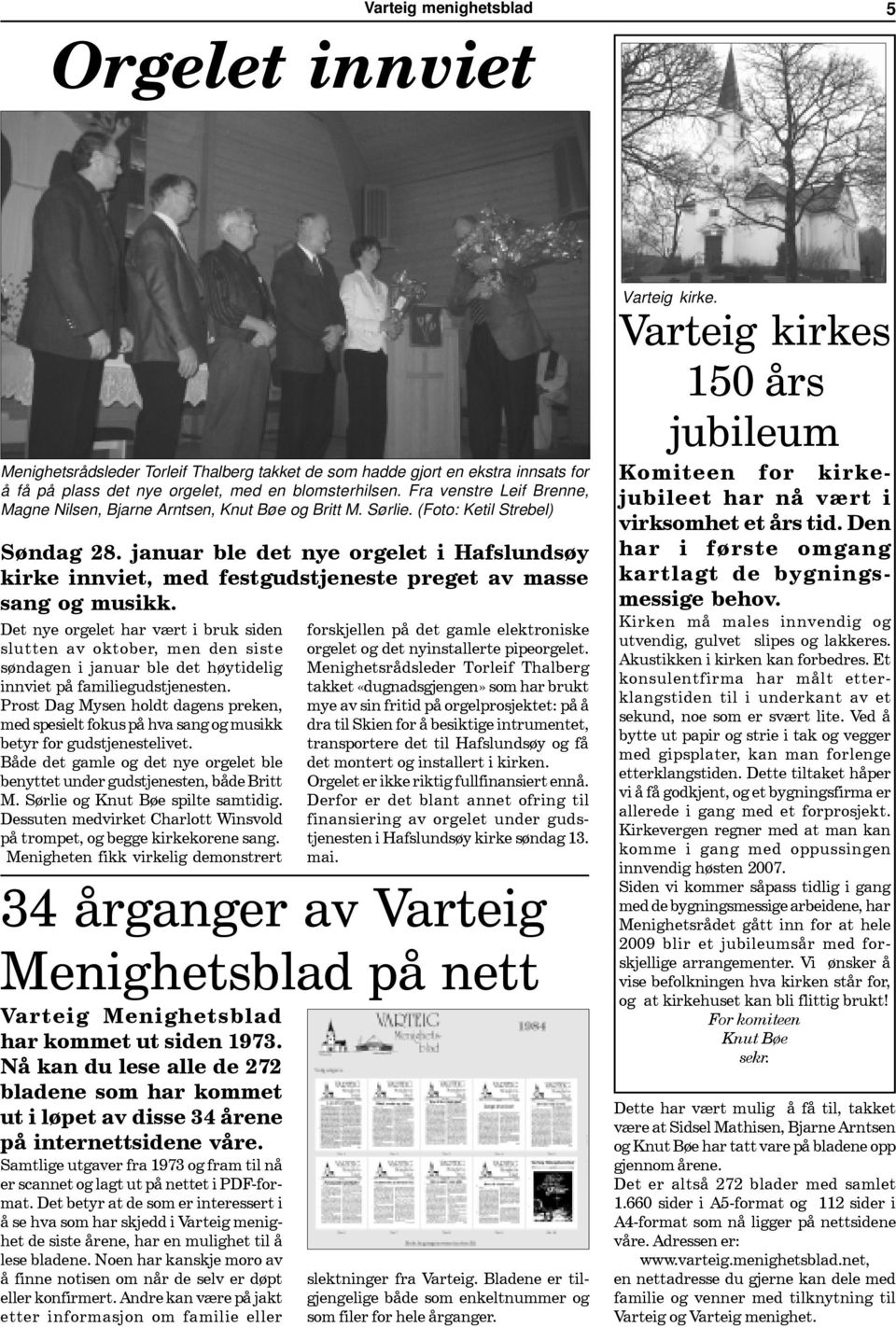 januar ble det nye orgelet i Hafslundsøy kirke innviet, med festgudstjeneste preget av masse sang og musikk.