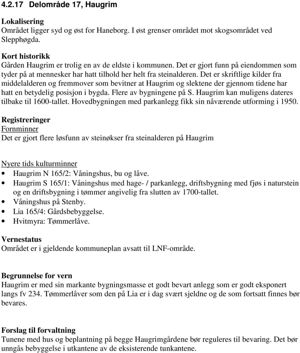 Det er skriftlige kilder fra middelalderen og fremmover som bevitner at Haugrim og slektene der gjennom tidene har hatt en betydelig posisjon i bygda. Flere av bygningene på S.