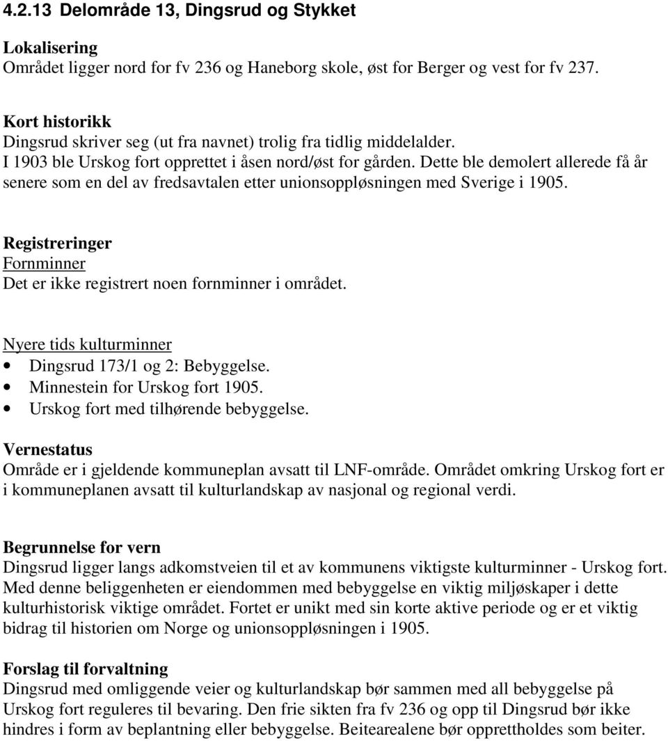 Dette ble demolert allerede få år senere som en del av fredsavtalen etter unionsoppløsningen med Sverige i 1905. Registreringer Fornminner Det er ikke registrert noen fornminner i området.