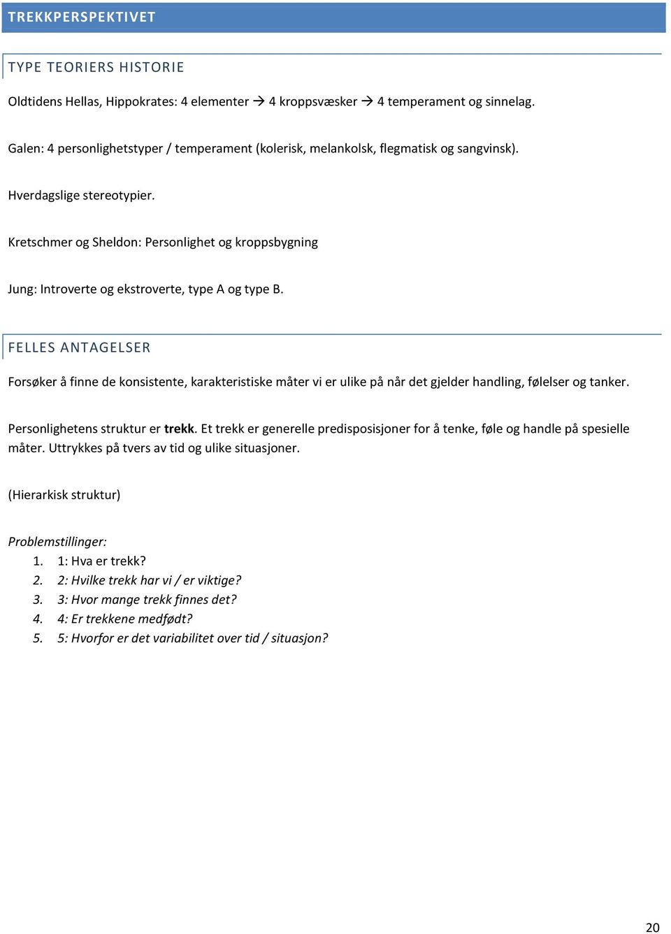 Kretschmer og Sheldon: Personlighet og kroppsbygning Jung: Introverte og ekstroverte, type A og type B.