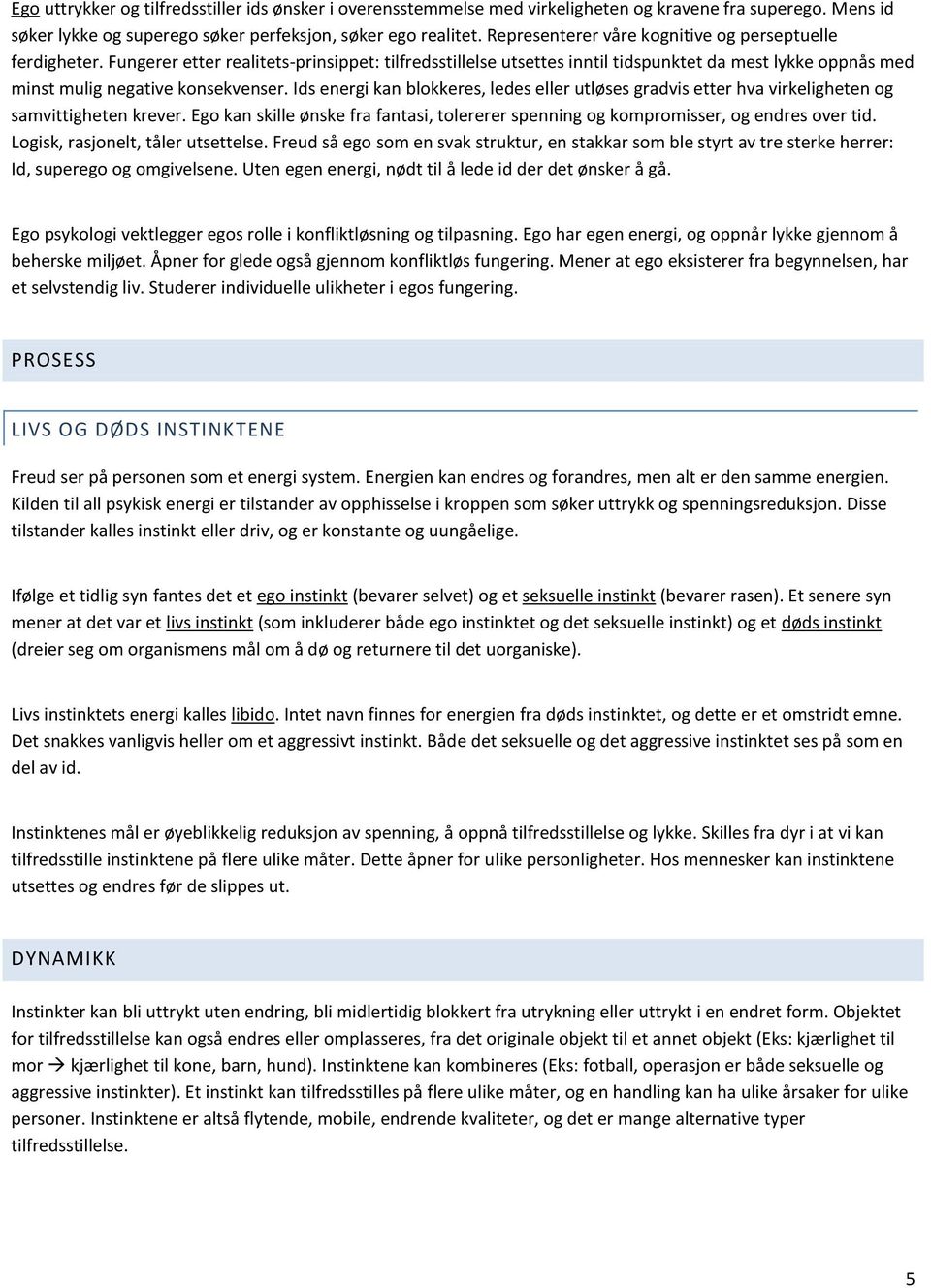 Ids energi kan blokkeres, ledes eller utløses gradvis etter hva virkeligheten og samvittigheten krever. Ego kan skille ønske fra fantasi, tolererer spenning og kompromisser, og endres over tid.