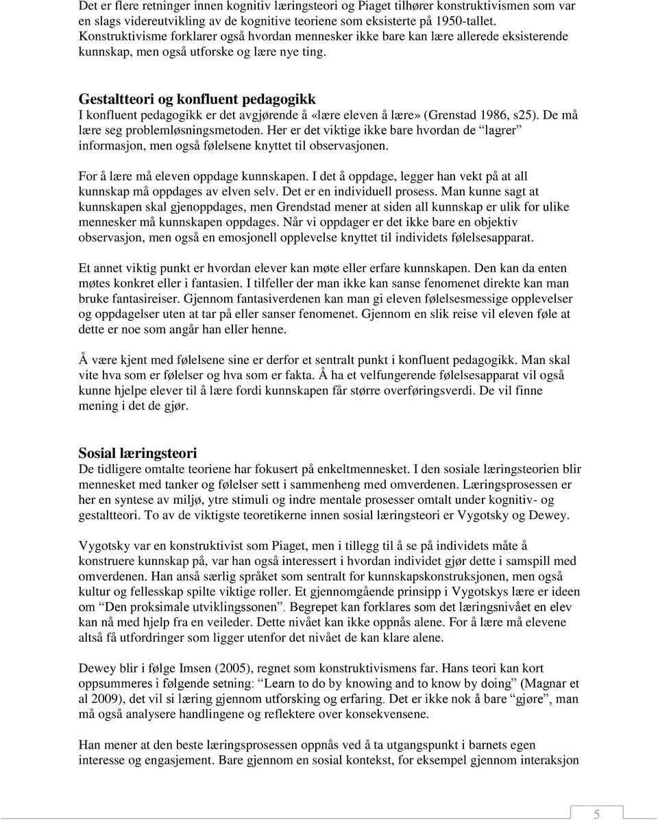 Gestaltteori og konfluent pedagogikk I konfluent pedagogikk er det avgjørende å «lære eleven å lære» (Grenstad 1986, s25). De må lære seg problemløsningsmetoden.