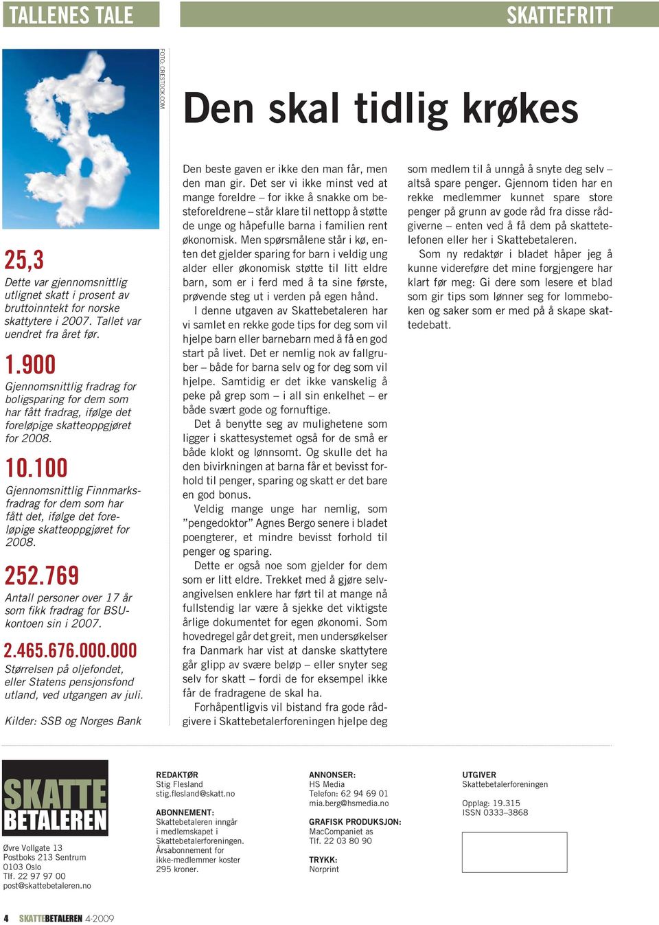 100 Gjennomsnittlig Finnmarksfradrag for dem som har fått det, ifølge det foreløpige skatteoppgjøret for 2008. 252.769 Antall personer over 17 år som fikk fradrag for BSUkontoen sin i 2007. 2.465.676.