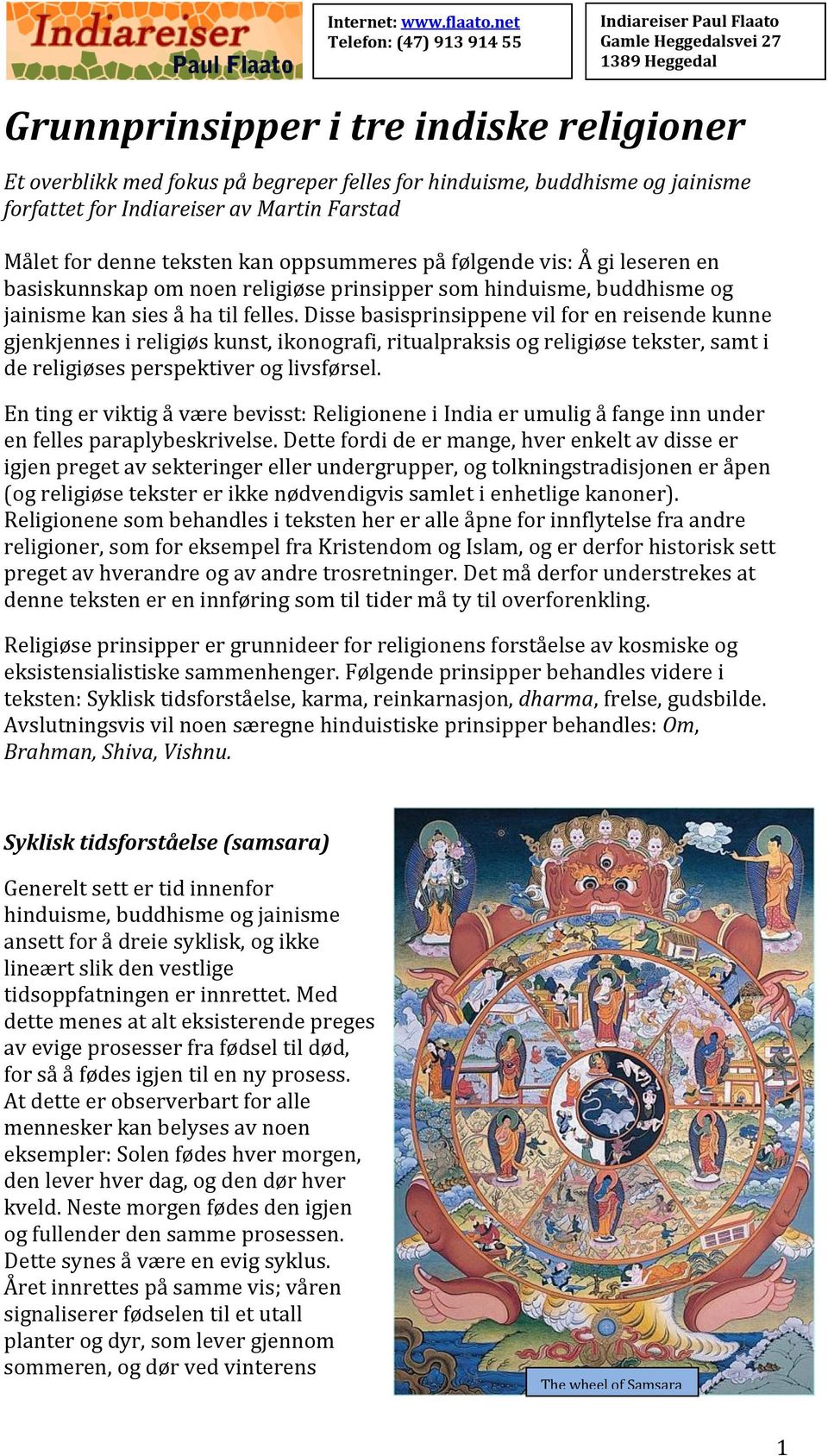 Disse basisprinsippene vil for en reisende kunne gjenkjennes i religiøs kunst, ikonografi, ritualpraksis og religiøse tekster, samt i de religiøses perspektiver og livsførsel.