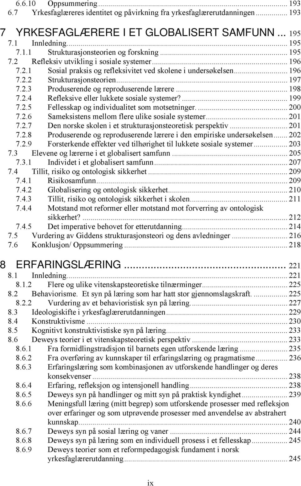 .. 198 7.2.4 Refleksive eller lukkete sosiale systemer?... 199 7.2.5 Fellesskap og individualitet som motsetninger.... 200 7.2.6 Sameksistens mellom flere ulike sosiale systemer... 201 7.2.7 Den norske skolen i et strukturasjonsteoretisk perspektiv.