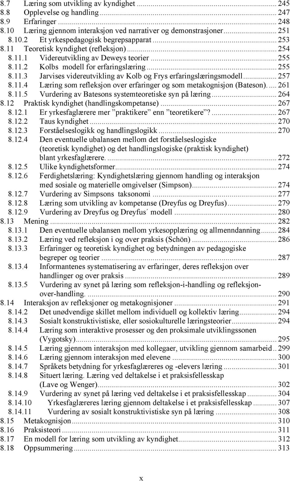 .. 257 8.11.4 Læring som refleksjon over erfaringer og som metakognisjon (Bateson)... 261 8.11.5 Vurdering av Batesons systemteoretiske syn på læring... 264 8.