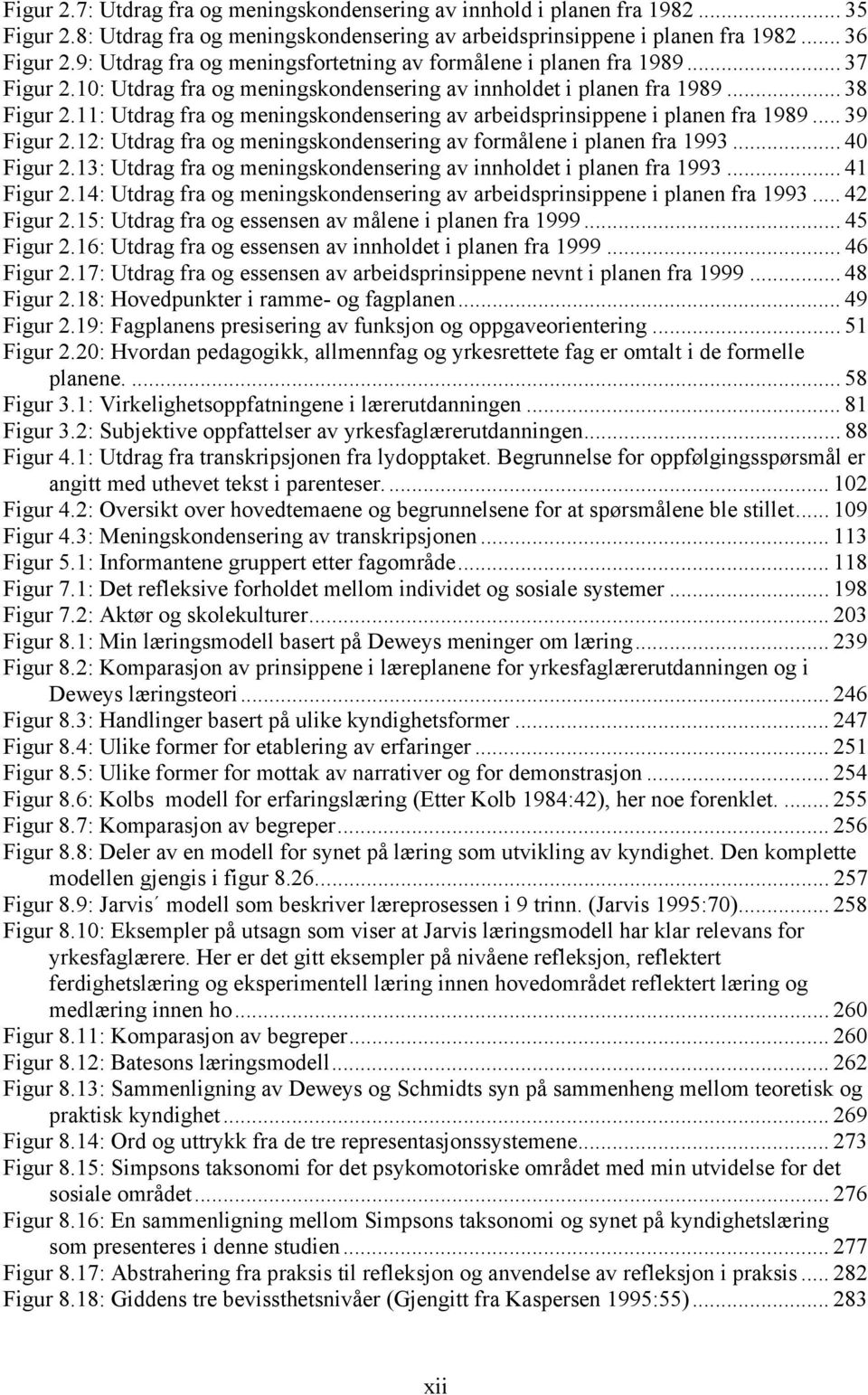 11: Utdrag fra og meningskondensering av arbeidsprinsippene i planen fra 1989... 39 Figur 2.12: Utdrag fra og meningskondensering av formålene i planen fra 1993... 40 Figur 2.