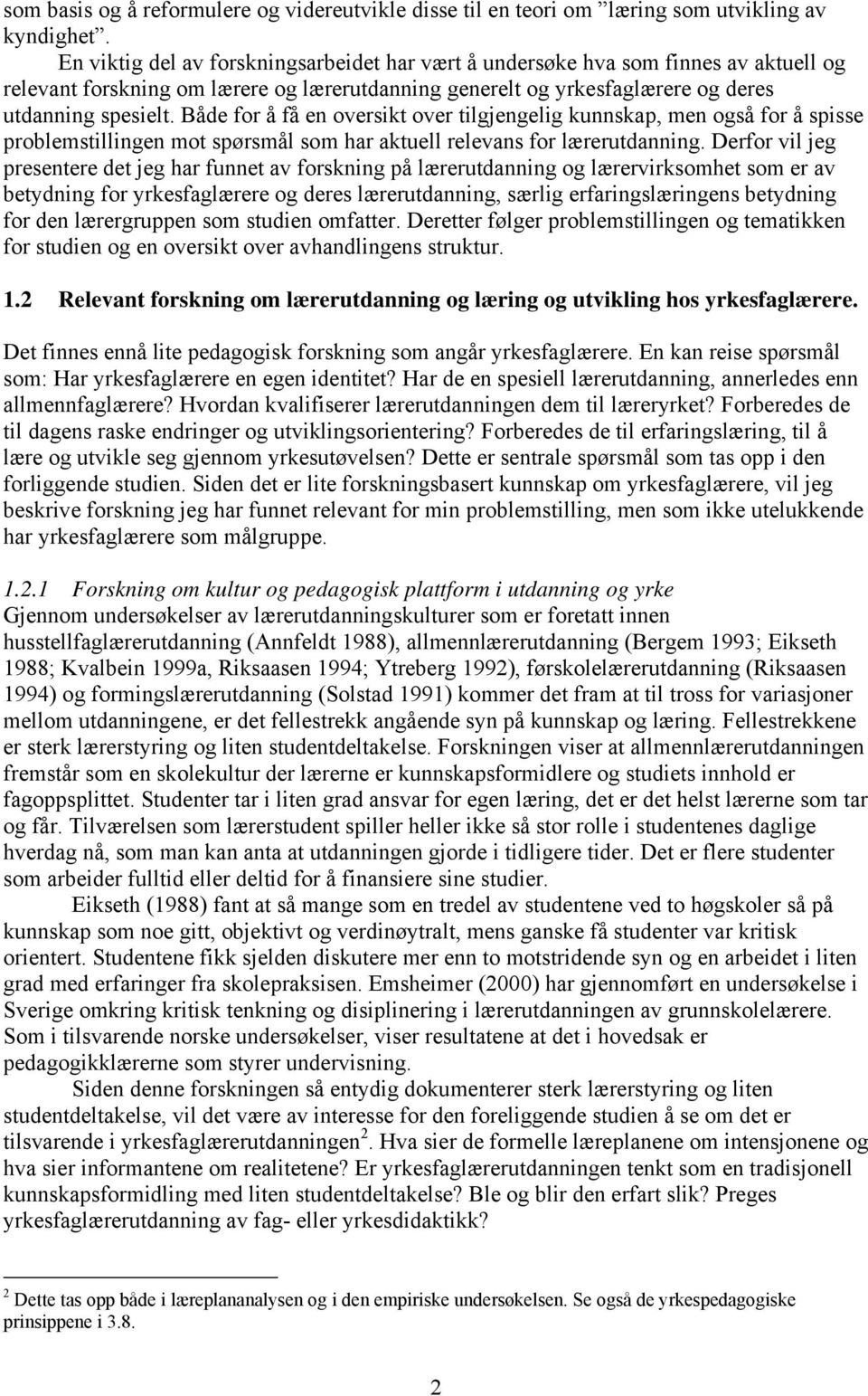 Både for å få en oversikt over tilgjengelig kunnskap, men også for å spisse problemstillingen mot spørsmål som har aktuell relevans for lærerutdanning.