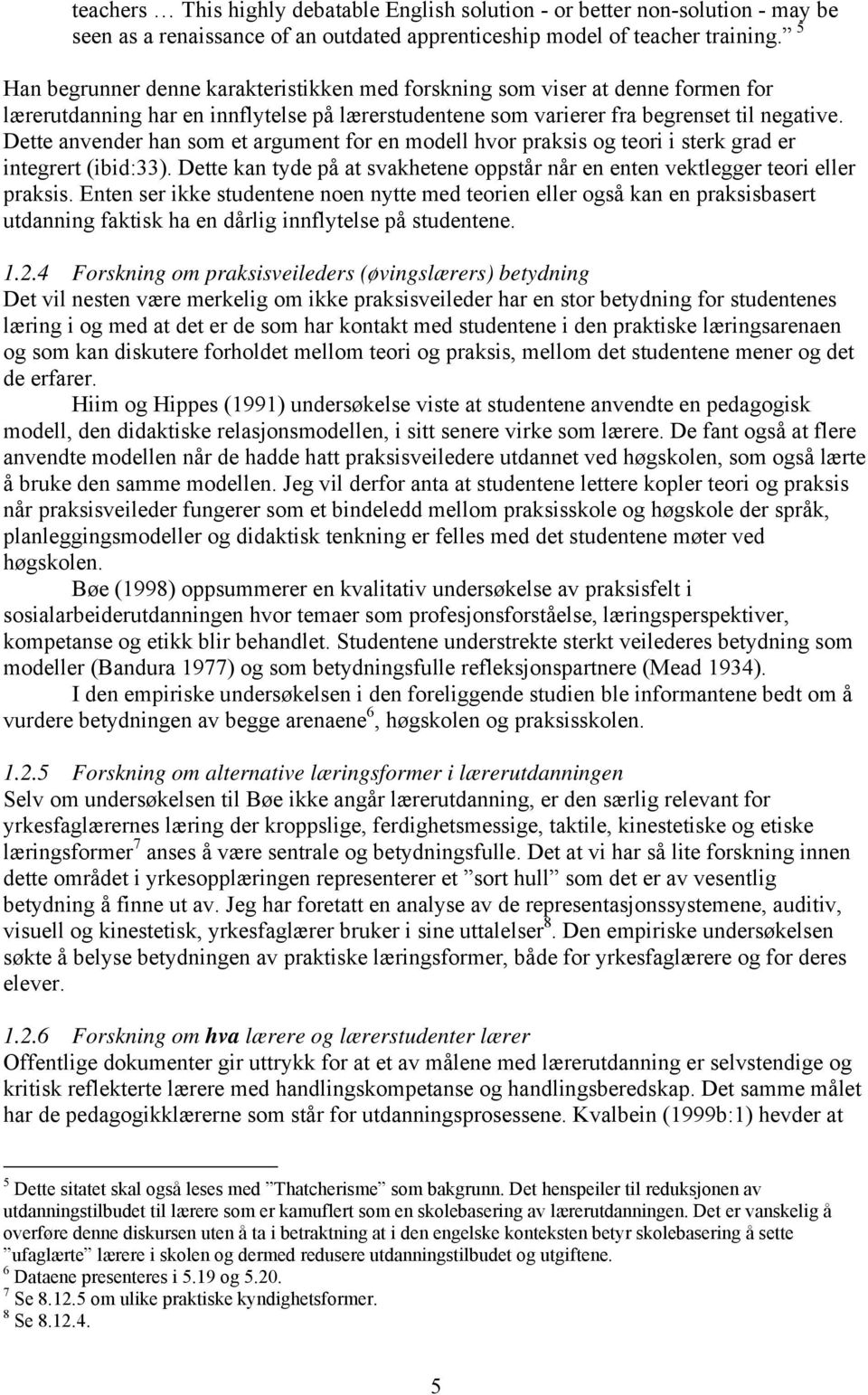 Dette anvender han som et argument for en modell hvor praksis og teori i sterk grad er integrert (ibid:33). Dette kan tyde på at svakhetene oppstår når en enten vektlegger teori eller praksis.