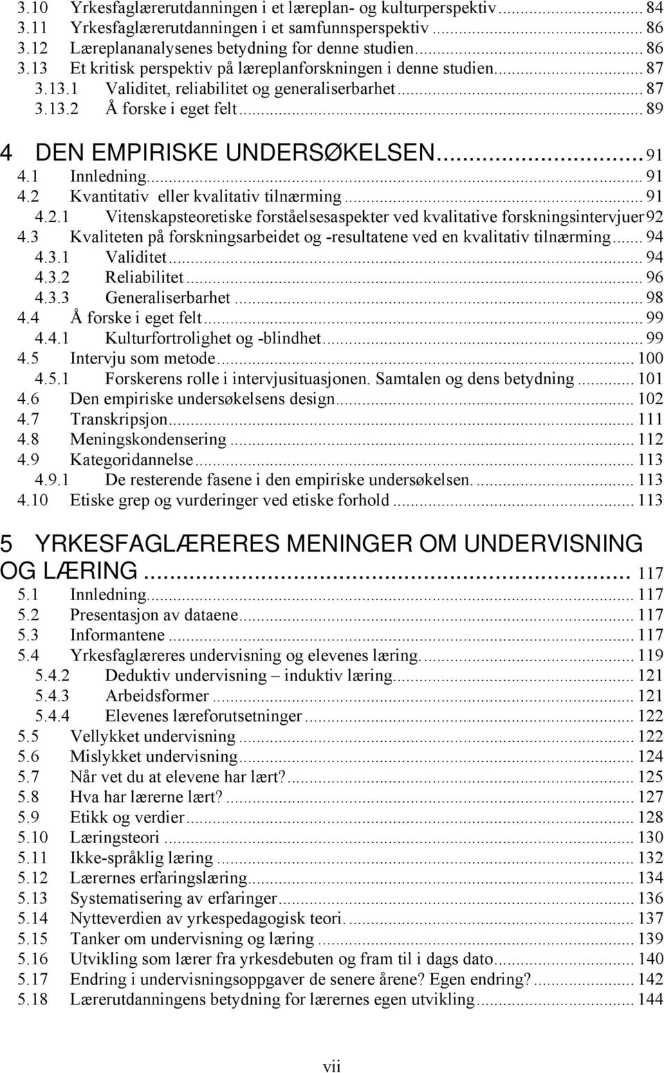 .. 91 4.2.1 Vitenskapsteoretiske forståelsesaspekter ved kvalitative forskningsintervjuer92 4.3 Kvaliteten på forskningsarbeidet og -resultatene ved en kvalitativ tilnærming... 94 4.3.1 Validitet.