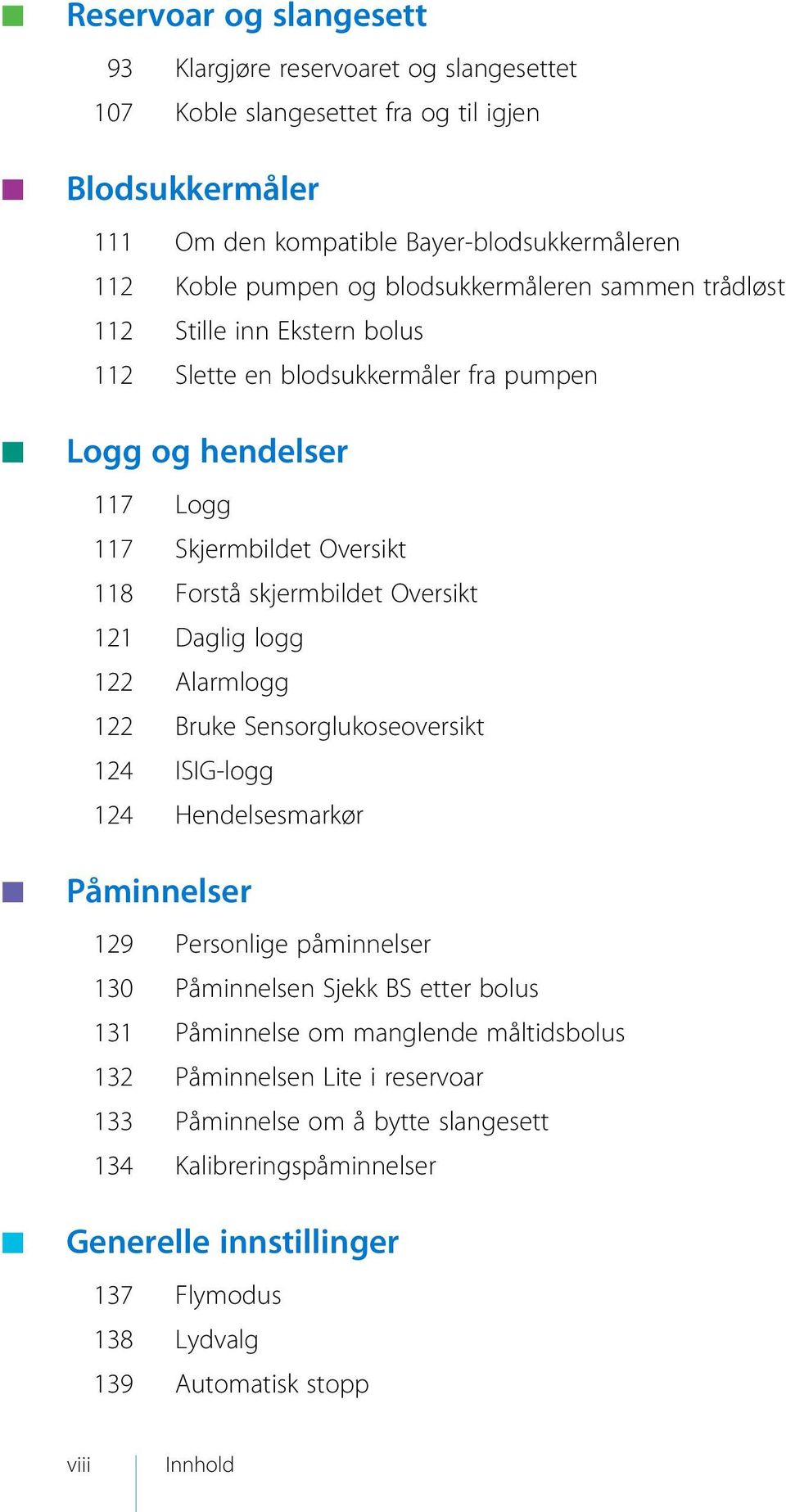 121 Daglig logg 122 Alarmlogg 122 Bruke Sensorglukoseoversikt 124 ISIG-logg 124 Hendelsesmarkør Påminnelser 129 Personlige påminnelser 130 Påminnelsen Sjekk BS etter bolus 131 Påminnelse om