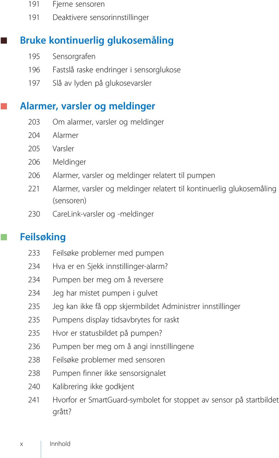 kontinuerlig glukosemåling (sensoren) 230 CareLink-varsler og -meldinger Feilsøking 233 Feilsøke problemer med pumpen 234 Hva er en Sjekk innstillinger-alarm?