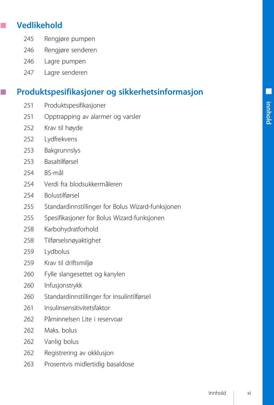 Spesifikasjoner for Bolus Wizard-funksjonen 258 Karbohydratforhold 258 Tilførselsnøyaktighet 259 Lydbolus 259 Krav til driftsmiljø 260 Fylle slangesettet og kanylen 260 Infusjonstrykk 260