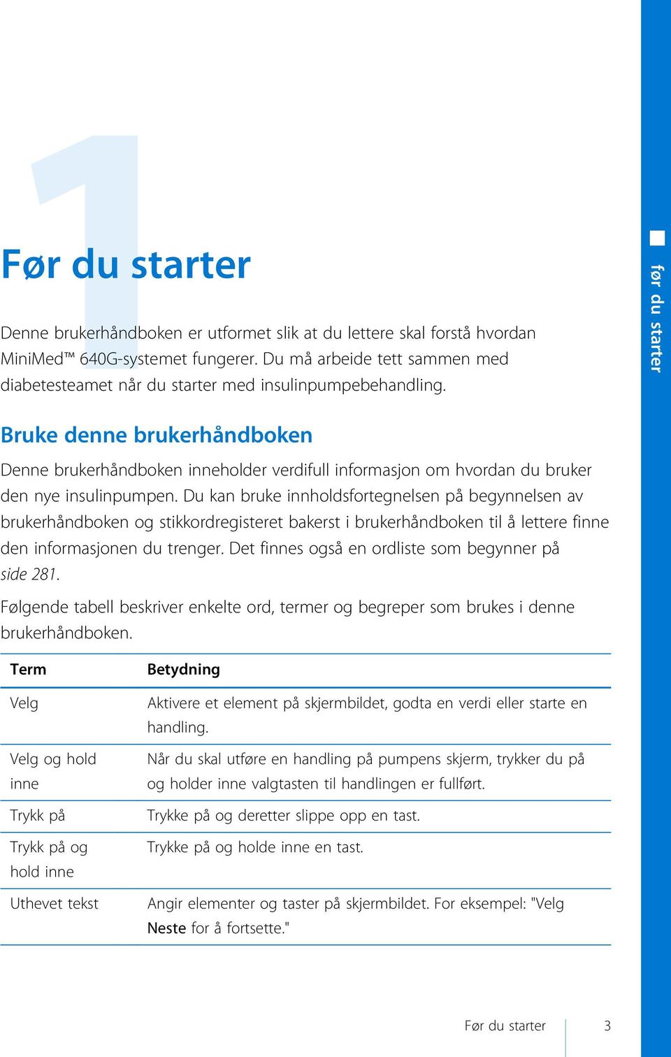 før du starter Bruke denne brukerhåndboken Denne brukerhåndboken inneholder verdifull informasjon om hvordan du bruker den nye insulinpumpen.