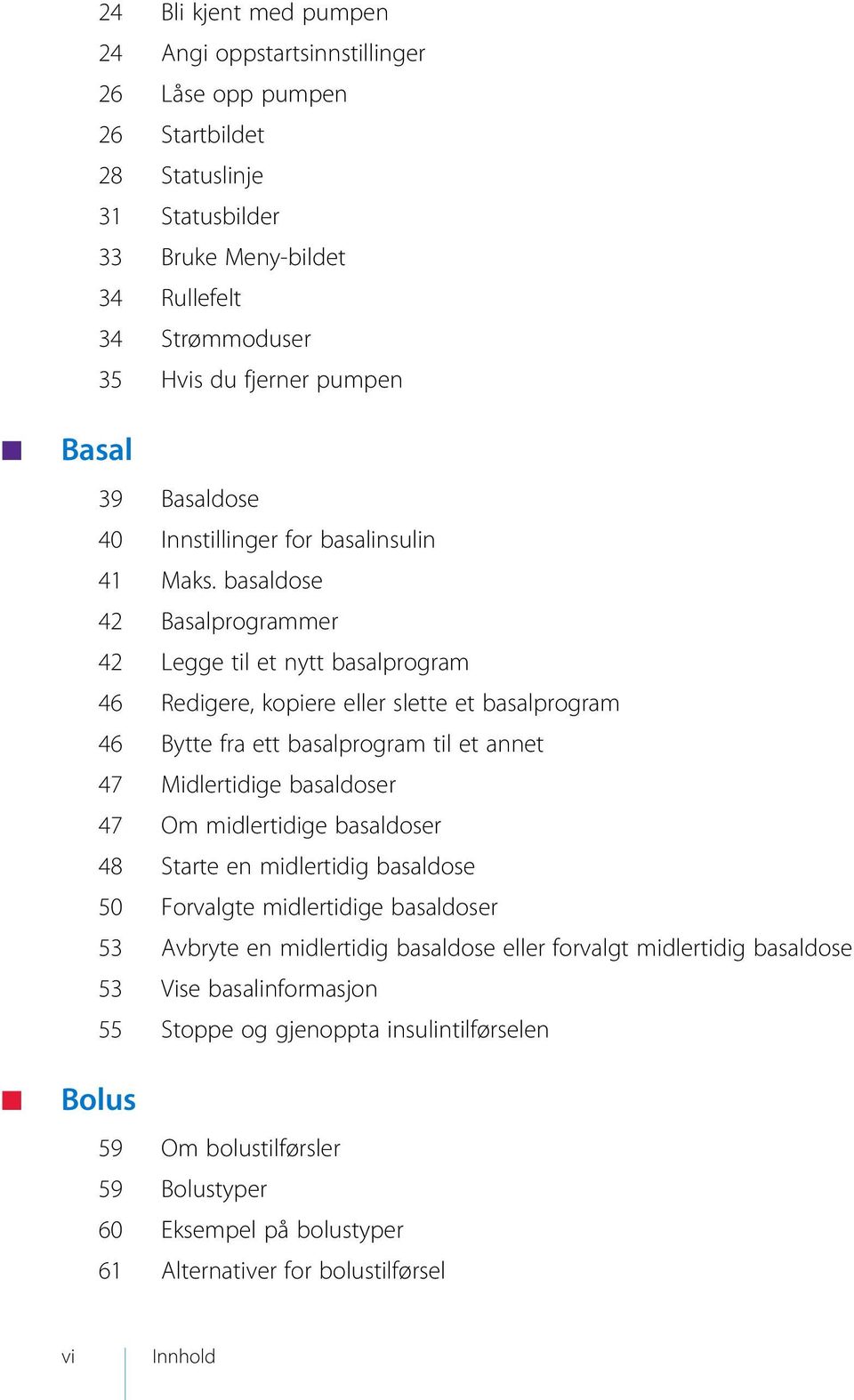 basaldose 42 Basalprogrammer 42 Legge til et nytt basalprogram 46 Redigere, kopiere eller slette et basalprogram 46 Bytte fra ett basalprogram til et annet 47 Midlertidige basaldoser 47 Om