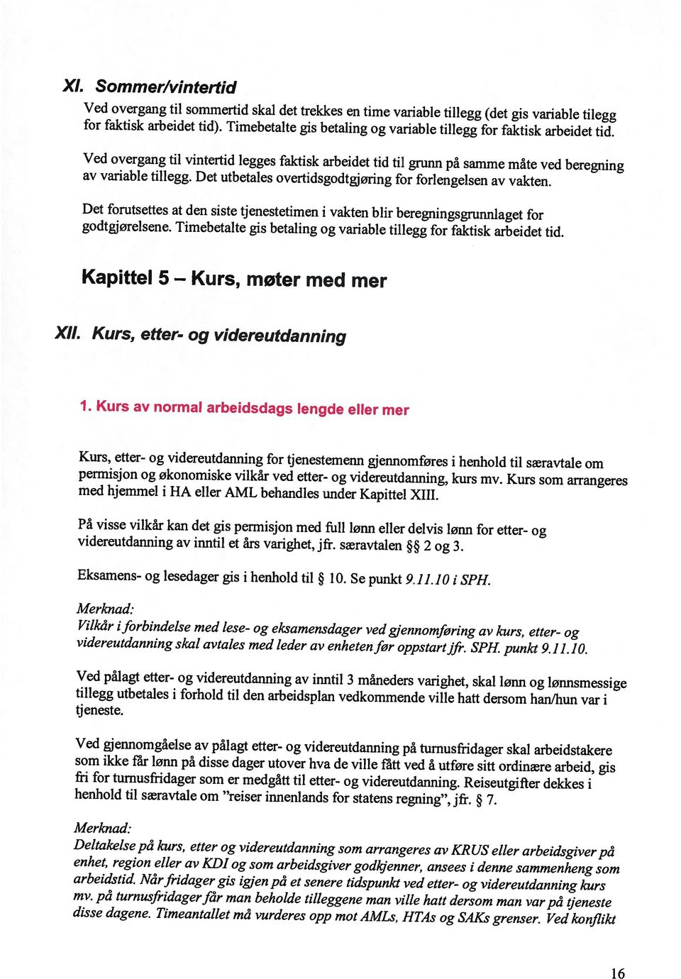 Ved overgang til vintertid legges faktisk arbeidet tid til grunn på samme måte ved beregning Det forutsettes at den siste tjenestetimen i vakten blir beregningsgrunnlaget for 16 disse dagene.