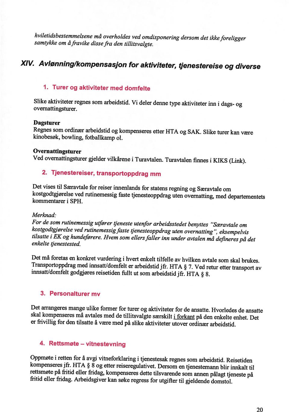 rettsmøte på fritid eller fridag, kompenseres dette tilsvarende som annen pålagt tjeneste på kompenseres jfr. HTA 8 og etter reiseregulativet.