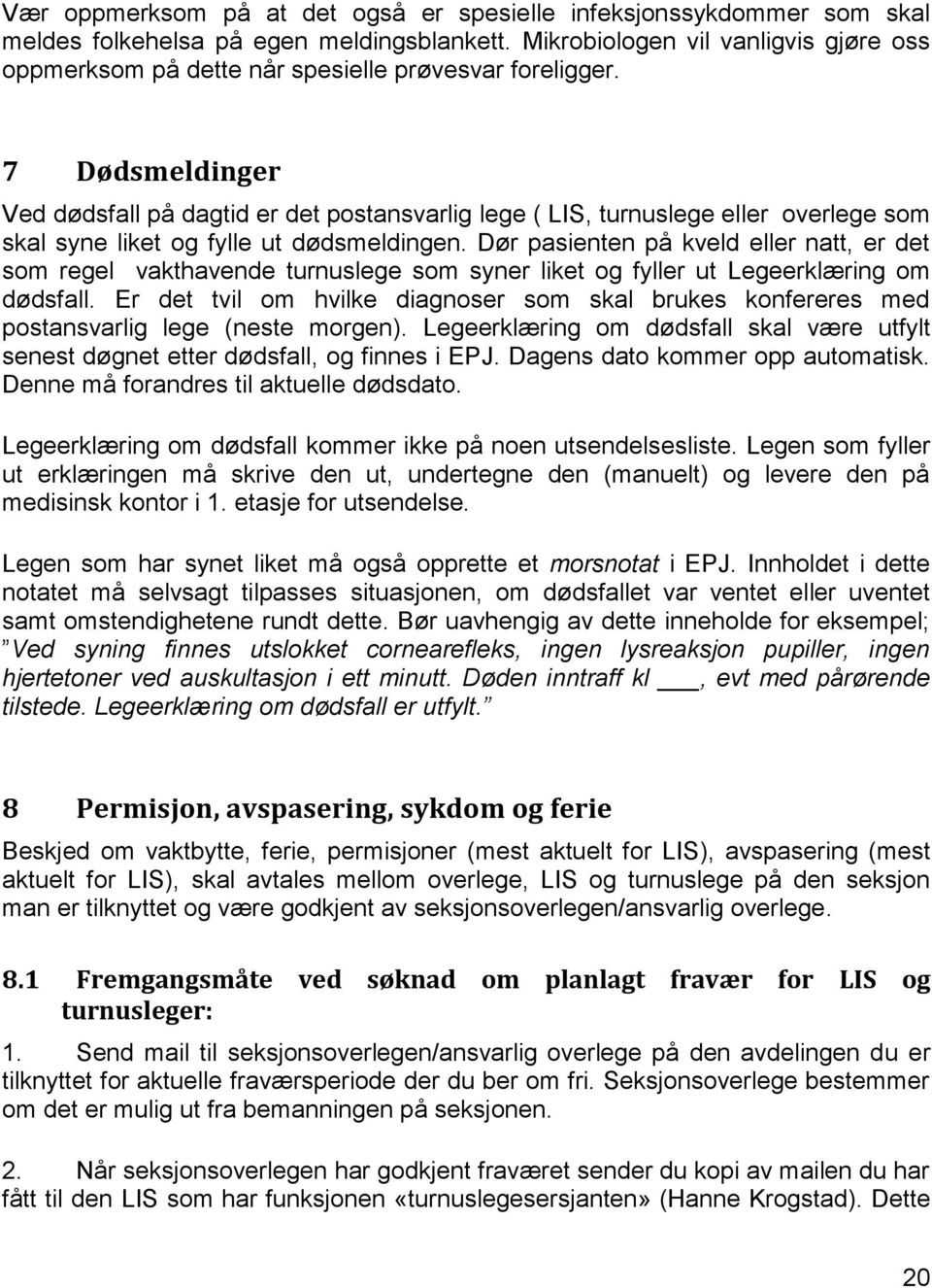 7 Dødsmeldinger Ved dødsfall på dagtid er det postansvarlig lege ( LIS, turnuslege eller overlege som skal syne liket og fylle ut dødsmeldingen.