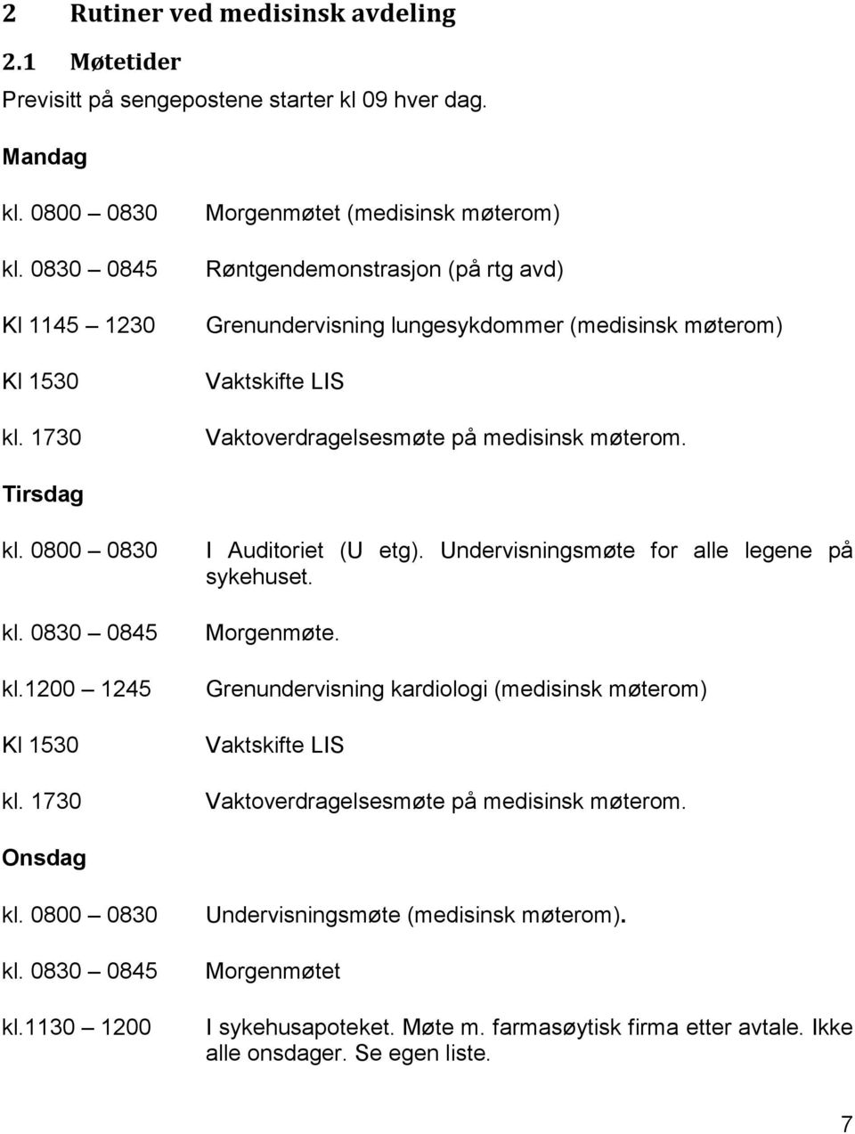 0800 0830 kl. 0830 0845 kl.1200 1245 Kl 1530 kl. 1730 I Auditoriet (U etg). Undervisningsmøte for alle legene på sykehuset. Morgenmøte.