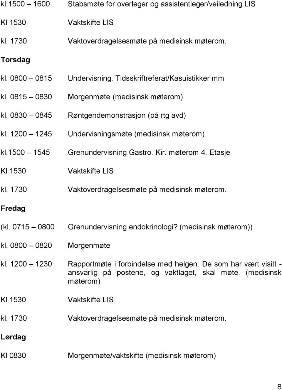 Tidsskriftreferat/Kasuistikker mm Morgenmøte (medisinsk møterom) Røntgendemonstrasjon (på rtg avd) Undervisningsmøte (medisinsk møterom) Grenundervisning Gastro. Kir. møterom 4.