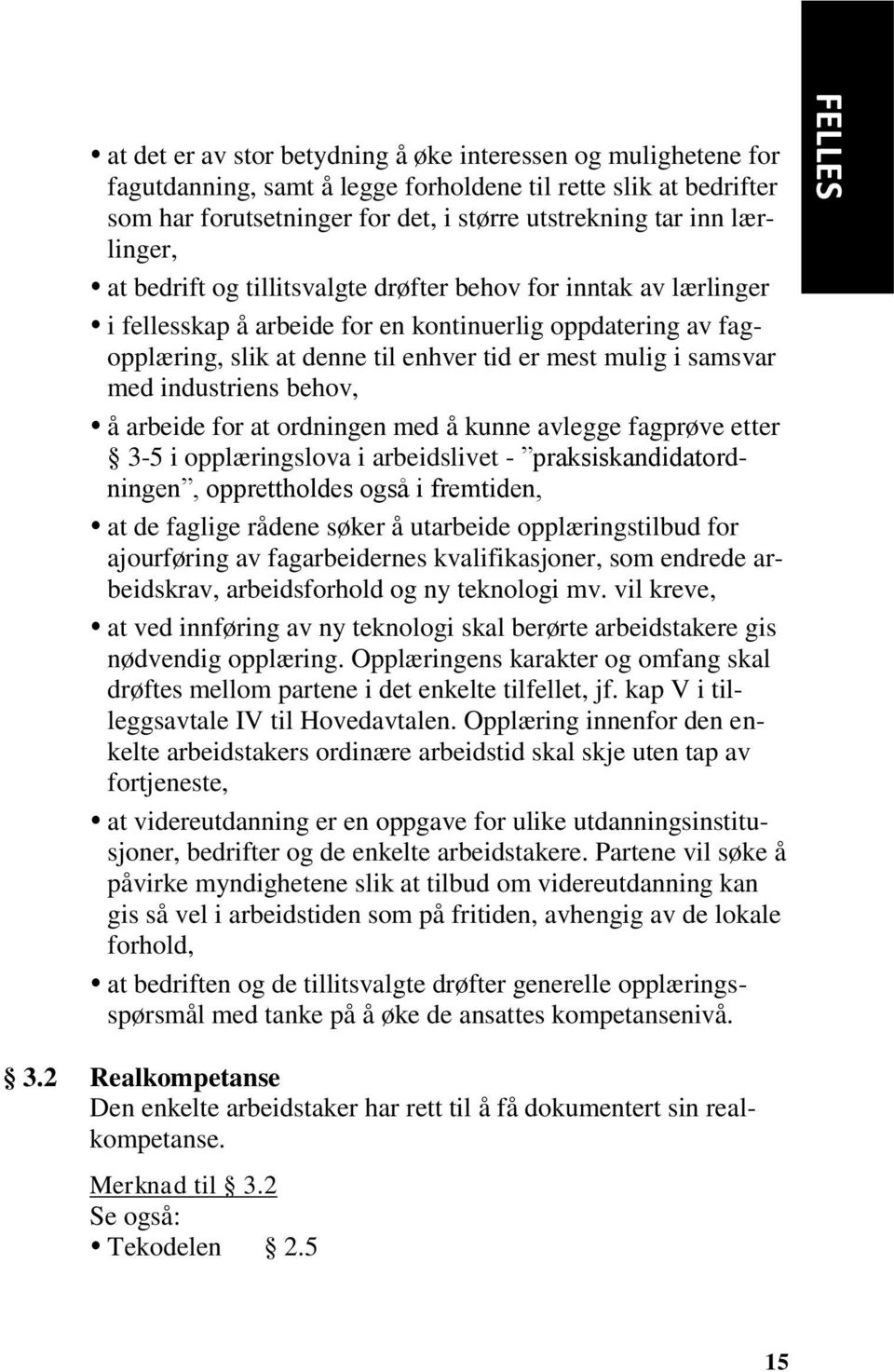 samsvar med industriens behov, å arbeide for at ordningen med å kunne avlegge fagprøve etter 3-5 i opplæringslova i arbeidslivet - praksiskandidatordningen, opprettholdes også i fremtiden, at de