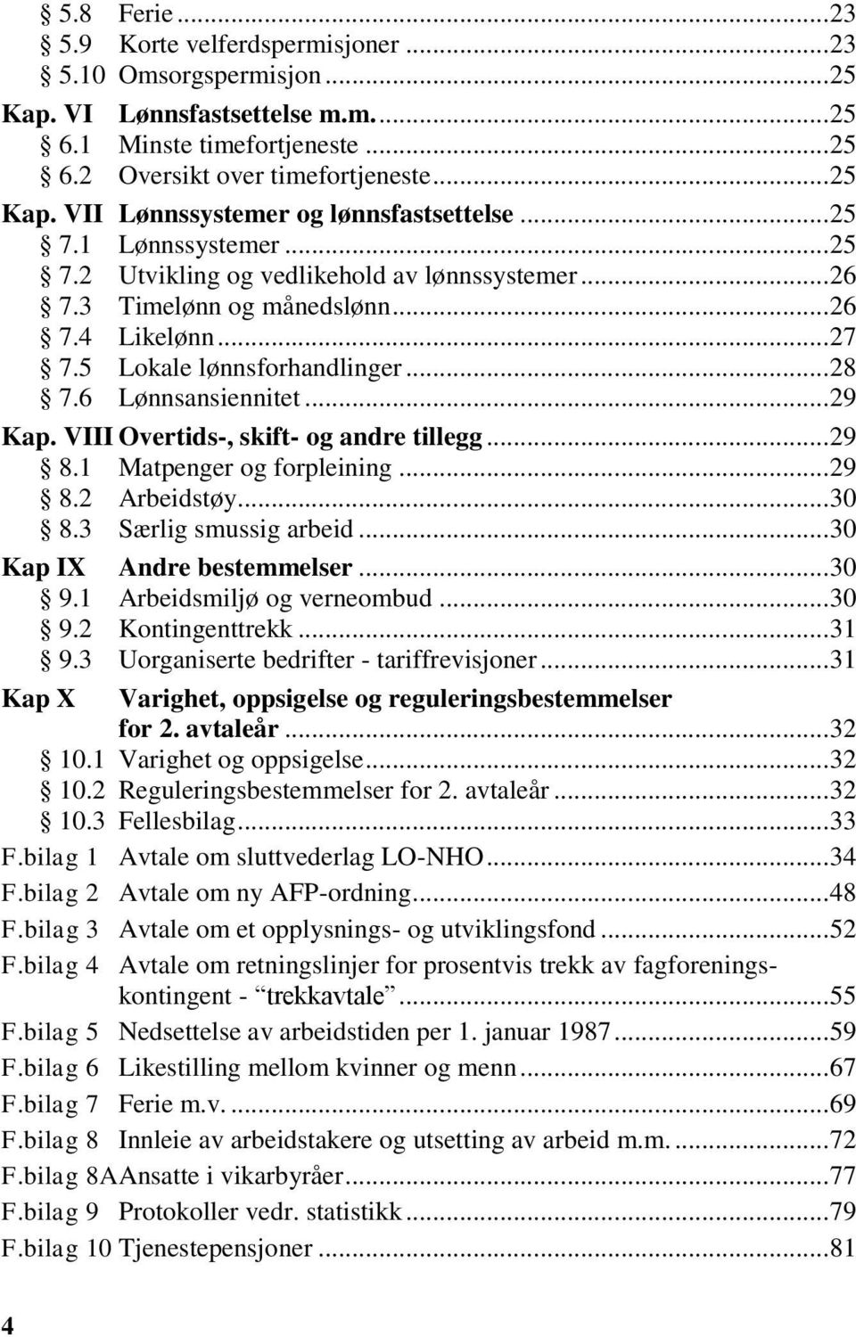 VIII Overtids-, skift- og andre tillegg... 29 8.1 Matpenger og forpleining... 29 8.2 Arbeidstøy... 30 8.3 Særlig smussig arbeid... 30 Kap IX Andre bestemmelser... 30 9.1 Arbeidsmiljø og verneombud.