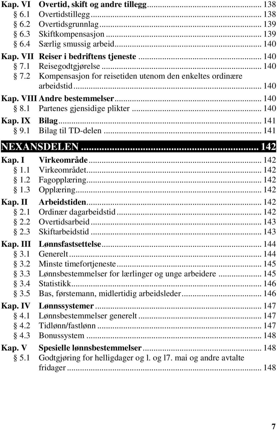 1 Partenes gjensidige plikter... 140 Kap. IX Bilag... 141 9.1 Bilag til TD-delen... 141 NEXANSDELEN... 142 Kap. I Virkeområde... 142 1.1 Virkeområdet... 142 1.2 Fagopplæring... 142 1.3 Opplæring.