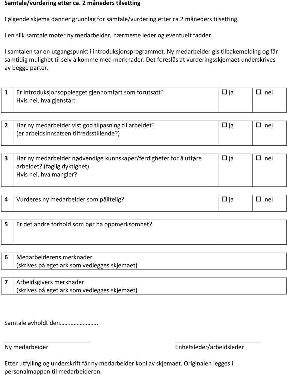 Ny medarbeider gis tilbakemelding og får samtidig mulighet til selv å komme med merknader. Det foreslås at vurderingsskjemaet underskrives av begge parter.