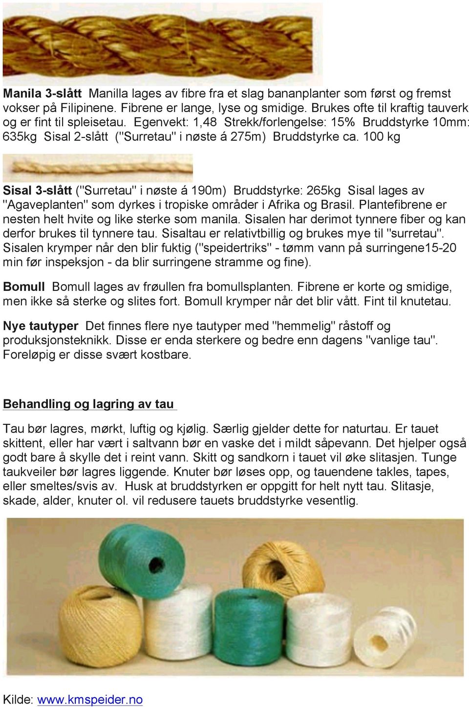 100 kg Sisal 3-slått ("Surretau" i nøste á 190m) Bruddstyrke: 265kg Sisal lages av "Agaveplanten" som dyrkes i tropiske områder i Afrika og Brasil.