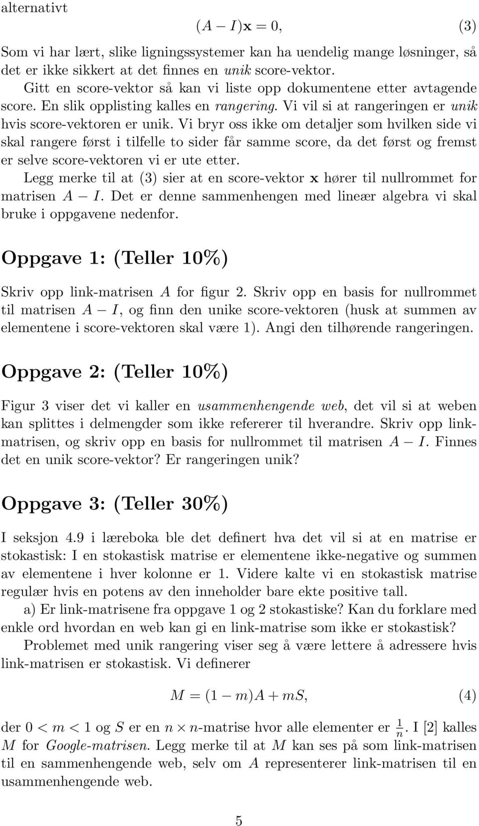 Vi bryr oss ikke om detaljer som hvilken side vi skal rangere først i tilfelle to sider får samme score, da det først og fremst er selve score-vektoren vi er ute etter.