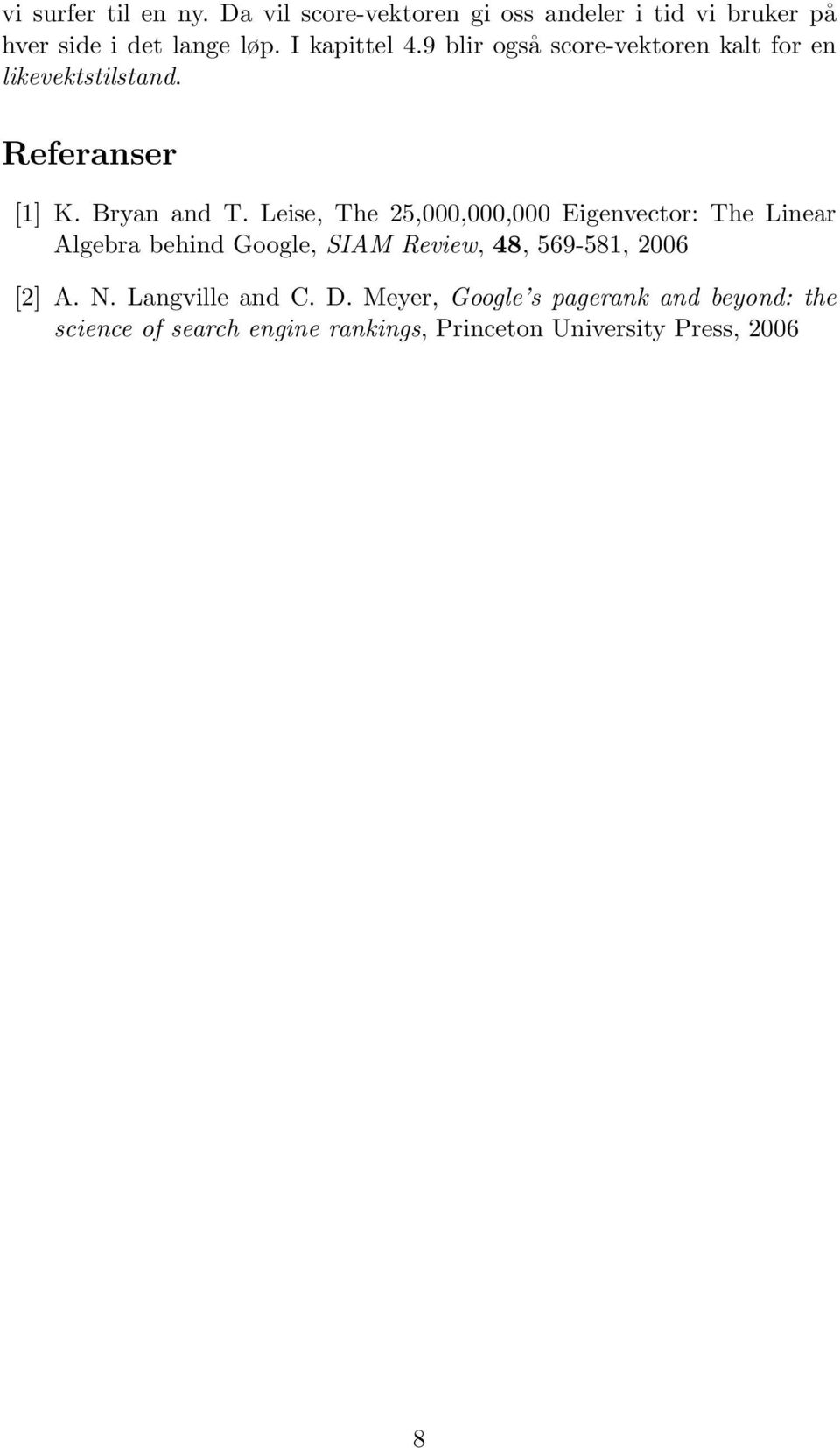 Leise, The 5,000,000,000 Eigenvector: The Linear Algebra behind Google, SIAM Review, 48, 569-581, 006 [] A. N.