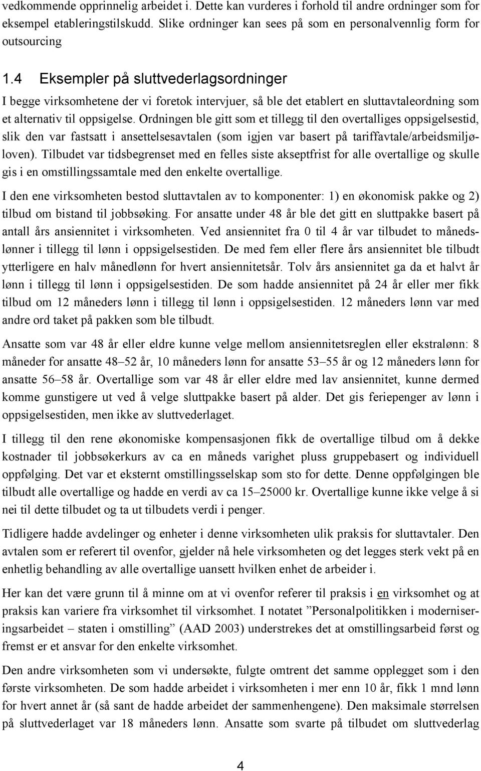 Ordningen ble gitt som et tillegg til den overtalliges oppsigelsestid, slik den var fastsatt i ansettelsesavtalen (som igjen var basert på tariffavtale/arbeidsmiljøloven).