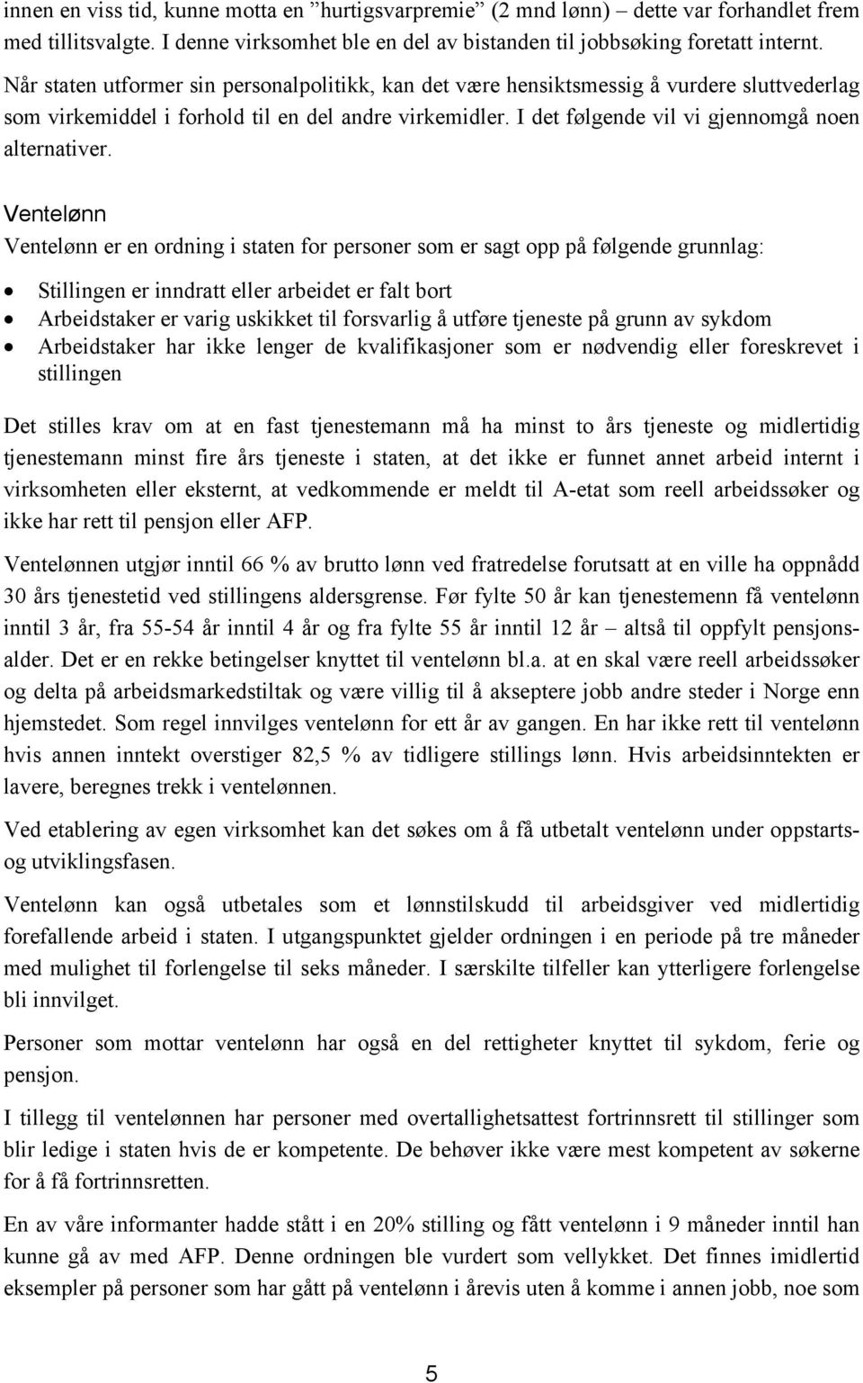 Ventelønn Ventelønn er en ordning i staten for personer som er sagt opp på følgende grunnlag: Stillingen er inndratt eller arbeidet er falt bort Arbeidstaker er varig uskikket til forsvarlig å utføre