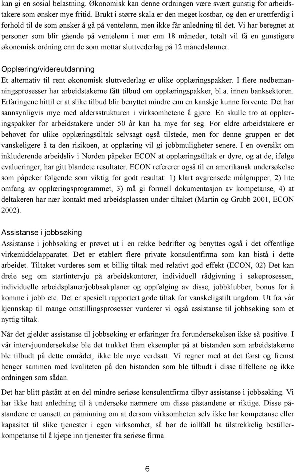 Vi har beregnet at personer som blir gående på ventelønn i mer enn 18 måneder, totalt vil få en gunstigere økonomisk ordning enn de som mottar sluttvederlag på 12 månedslønner.