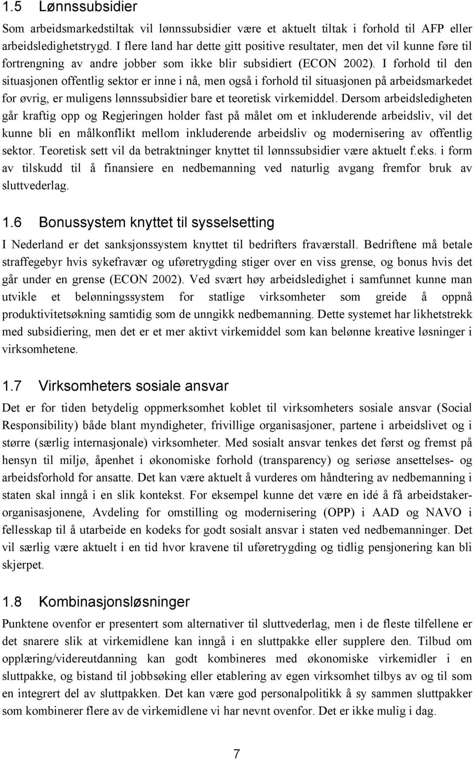 I forhold til den situasjonen offentlig sektor er inne i nå, men også i forhold til situasjonen på arbeidsmarkedet for øvrig, er muligens lønnssubsidier bare et teoretisk virkemiddel.