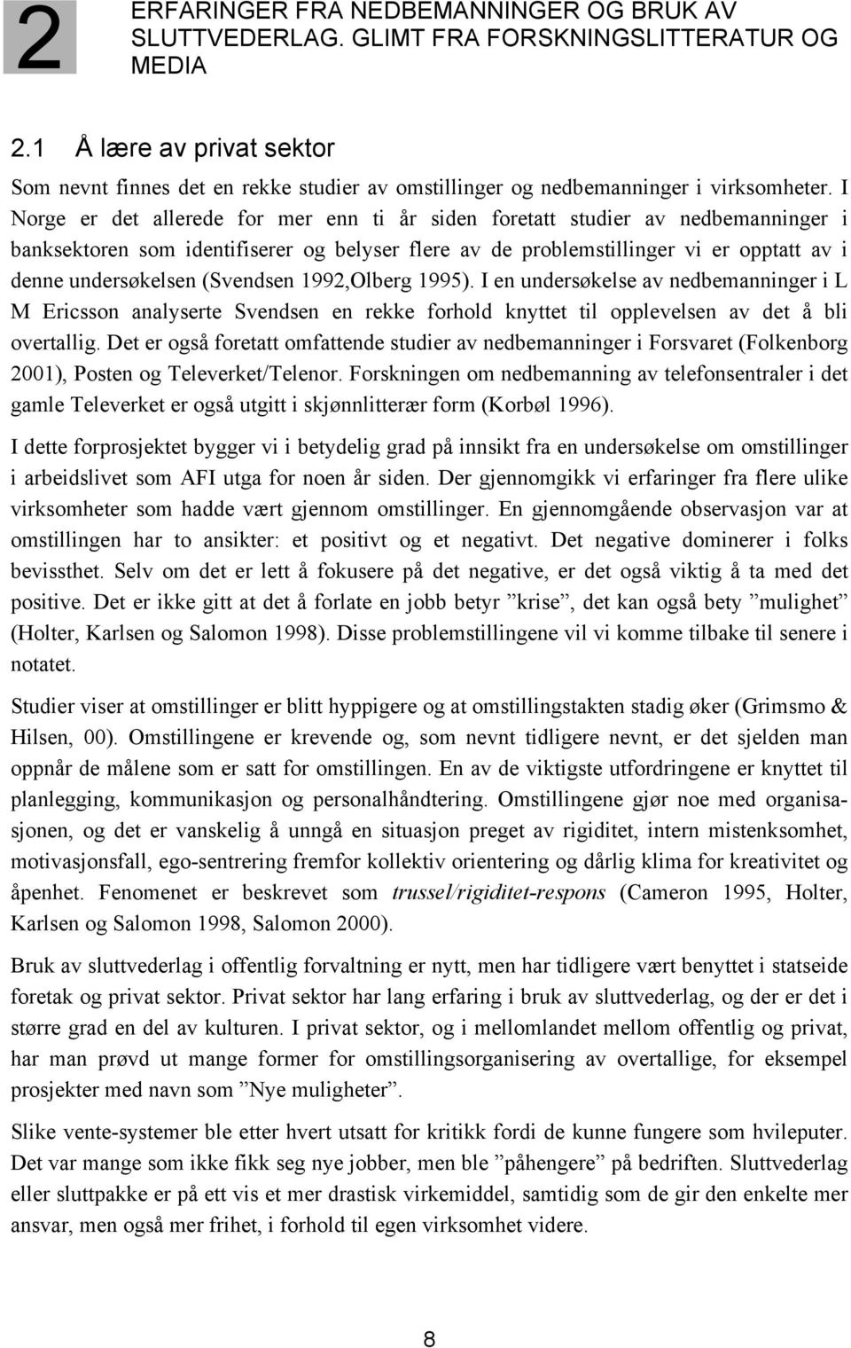 I Norge er det allerede for mer enn ti år siden foretatt studier av nedbemanninger i banksektoren som identifiserer og belyser flere av de problemstillinger vi er opptatt av i denne undersøkelsen